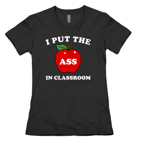 I Put the 'Ass' in Classroom Womens T-Shirt