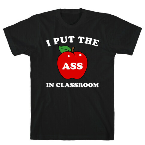 I Put the 'Ass' in Classroom T-Shirt