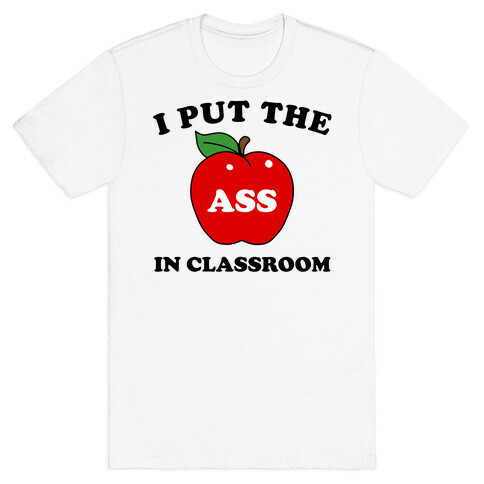 I Put the 'Ass' in Classroom T-Shirt