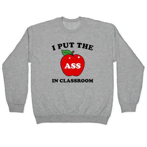 I Put the 'Ass' in Classroom Pullover