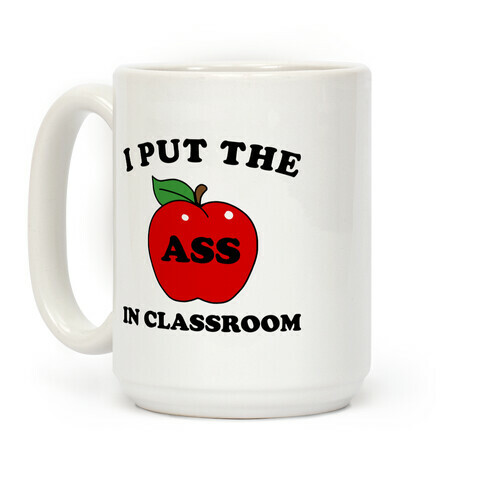 I Put the 'Ass' in Classroom Coffee Mug