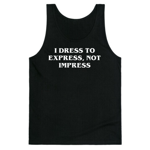 I Dress To Express, Not Impress Tank Top