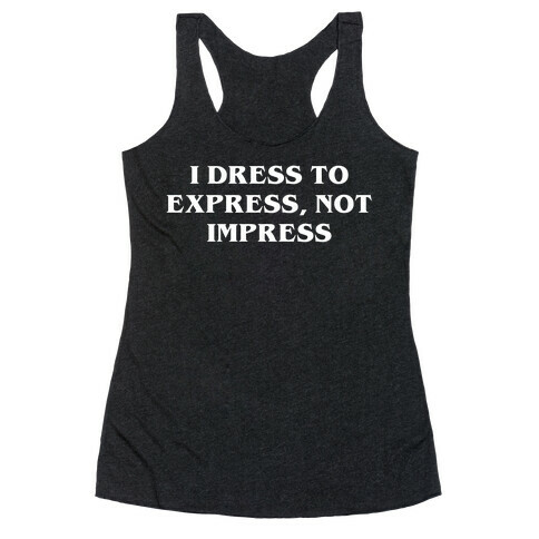 I Dress To Express, Not Impress Racerback Tank Top