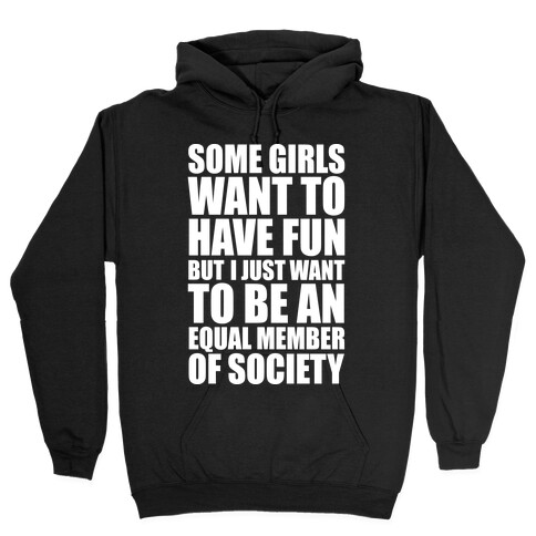 Some Girls Want To Have Fun But I Just Want To Be An Equal Member Of Society Hooded Sweatshirt