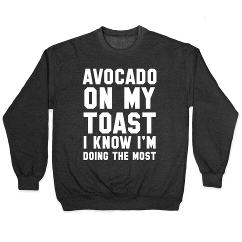 Avocado On MyToast, I Know I'm Doing The Most Pullover