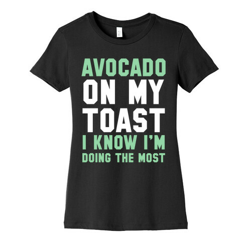 Avocado On MyToast, I Know I'm Doing The Most Womens T-Shirt