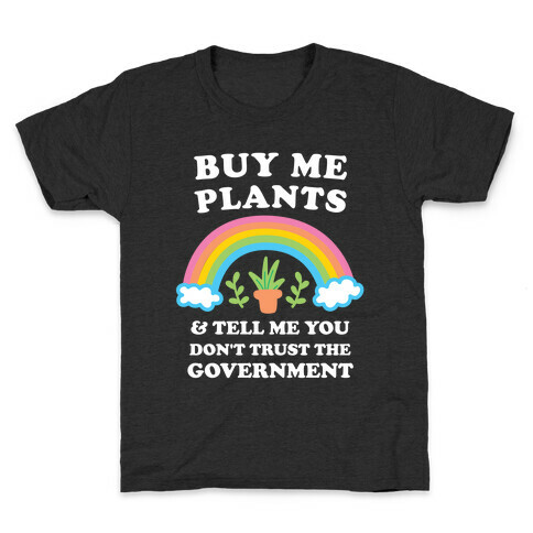 Buy Me Plants And Tell Me You Don't Trust The Government Kids T-Shirt