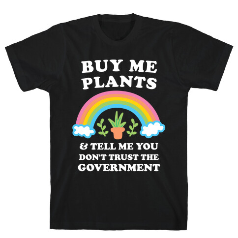 Buy Me Plants And Tell Me You Don't Trust The Government T-Shirt