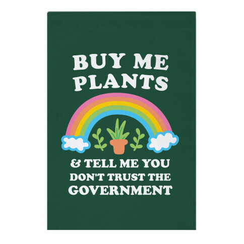 Buy Me Plants And Tell Me You Don't Trust The Government Garden Flag