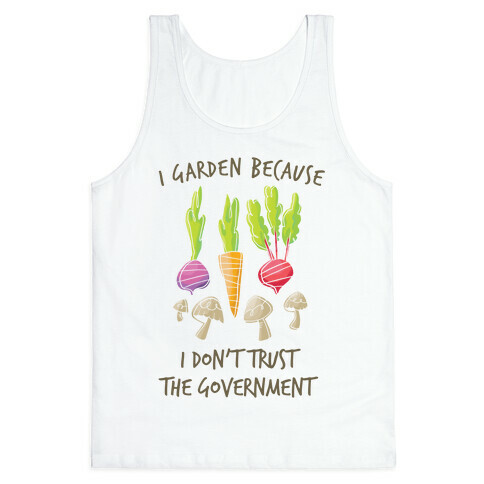 I Garden Because I Don't Trust The Government Tank Top