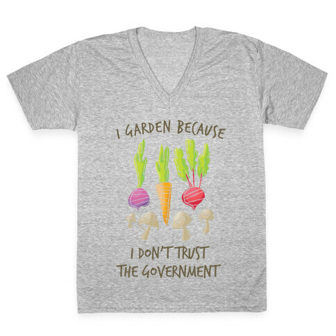 I Garden Because I Don't Trust The Government V-Neck Tee Shirt