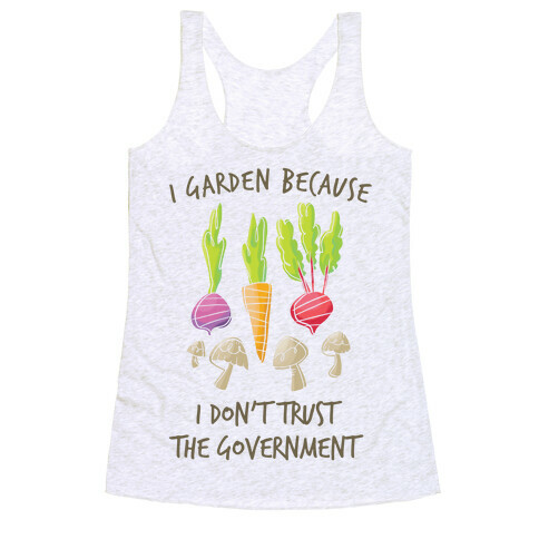 I Garden Because I Don't Trust The Government Racerback Tank Top