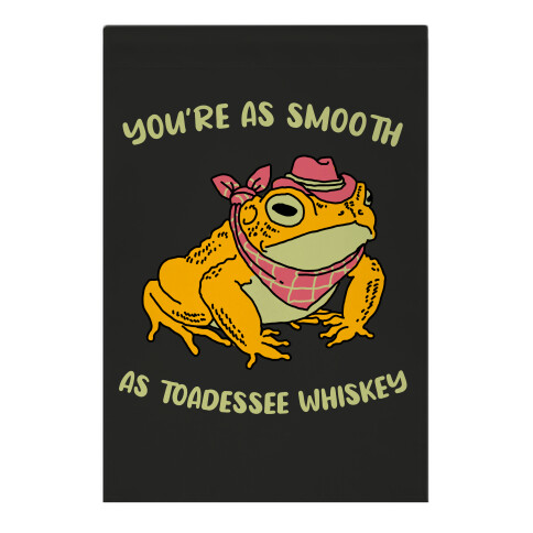 You're As Smooth As Toadessee Whiskey Garden Flag
