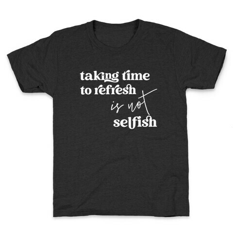 Taking Time To Refresh Is Not Selfish Kids T-Shirt