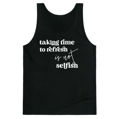 Taking Time To Refresh Is Not Selfish Tank Top