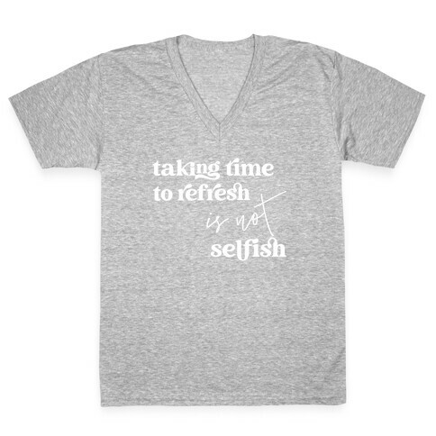 Taking Time To Refresh Is Not Selfish V-Neck Tee Shirt