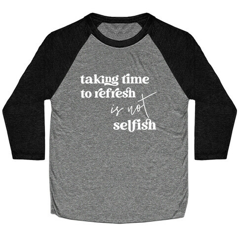 Taking Time To Refresh Is Not Selfish Baseball Tee