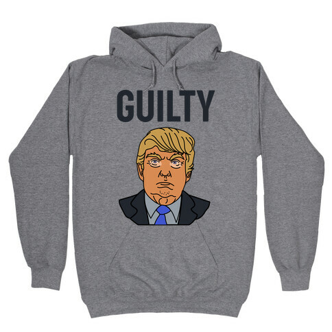 Guilty Donald Trump Hooded Sweatshirt