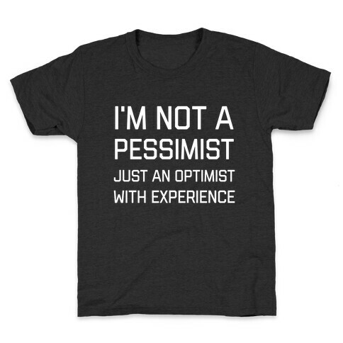 I'm Not A PessimistJust An OptimistWith Experience Kids T-Shirt