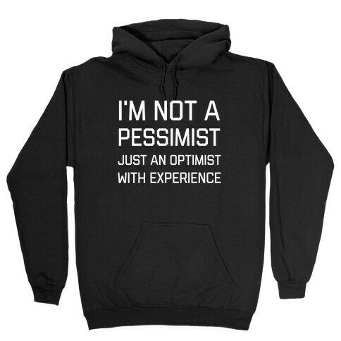I'm Not A PessimistJust An OptimistWith Experience Hooded Sweatshirt