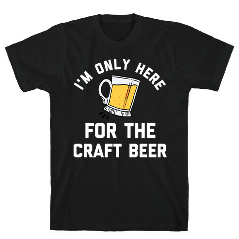 I'm Only Here For The Craft Beer T-Shirt