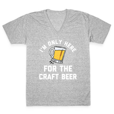 I'm Only Here For The Craft Beer V-Neck Tee Shirt