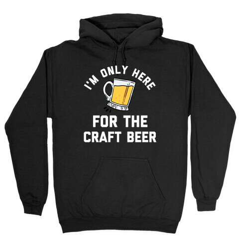 I'm Only Here For The Craft Beer Hooded Sweatshirt