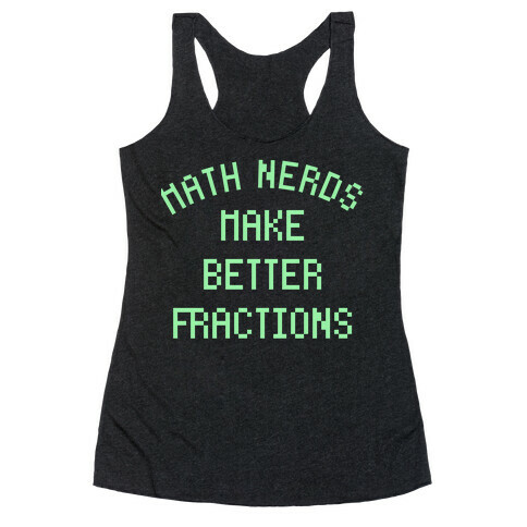 Math Nerds Make Better Fractions Racerback Tank Top