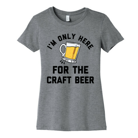 I'm Only Here For The Craft Beer Womens T-Shirt