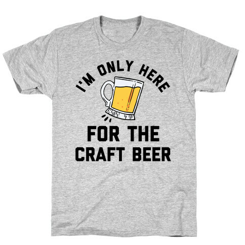 I'm Only Here For The Craft Beer T-Shirt