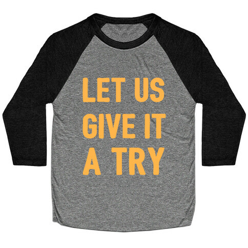 Let Us Give It a Try Baseball Tee
