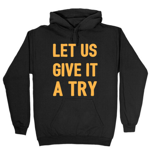 Let Us Give It a Try Hooded Sweatshirt