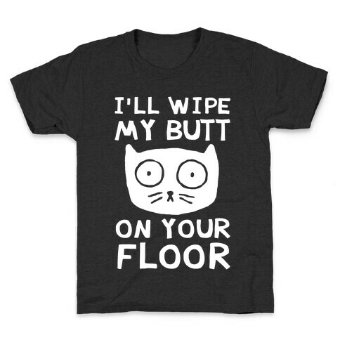 I'll Wipe My Butt On Your Floor Kids T-Shirt