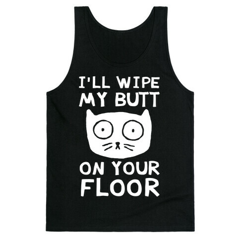 I'll Wipe My Butt On Your Floor Tank Top