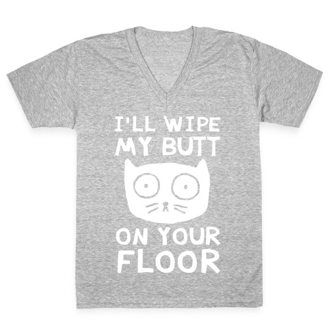 I'll Wipe My Butt On Your Floor V-Neck Tee Shirt