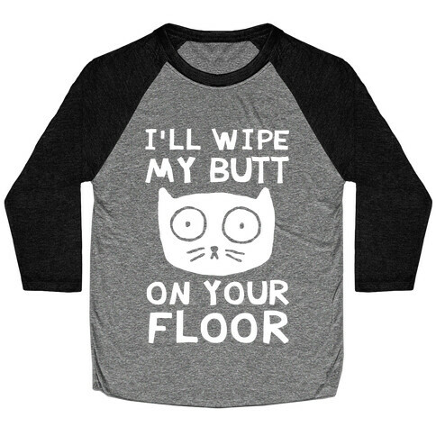 I'll Wipe My Butt On Your Floor Baseball Tee