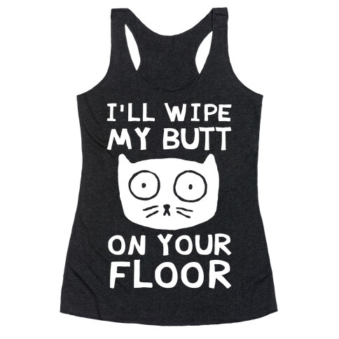 I'll Wipe My Butt On Your Floor Racerback Tank Top