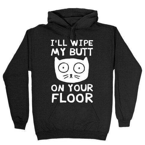 I'll Wipe My Butt On Your Floor Hooded Sweatshirt