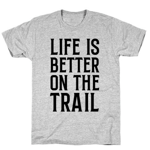 Life Is Better On The Trail T-Shirt