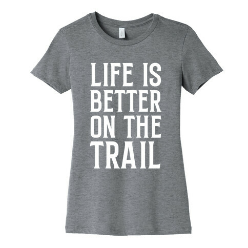 Life Is Better On The Trail Womens T-Shirt