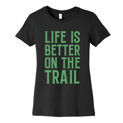 Life Is Better On The Trail Womens T-Shirt