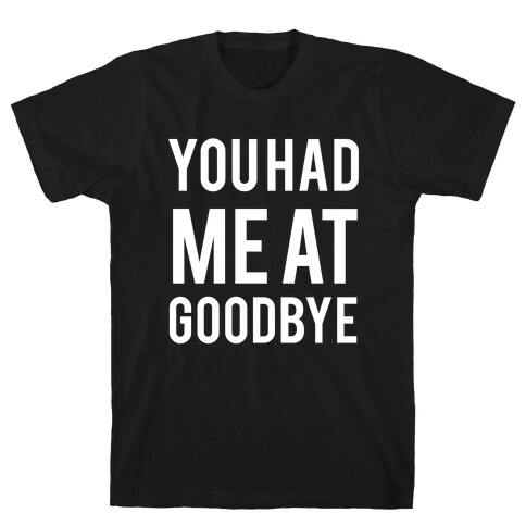 You Had Me At Goodbye T-Shirt