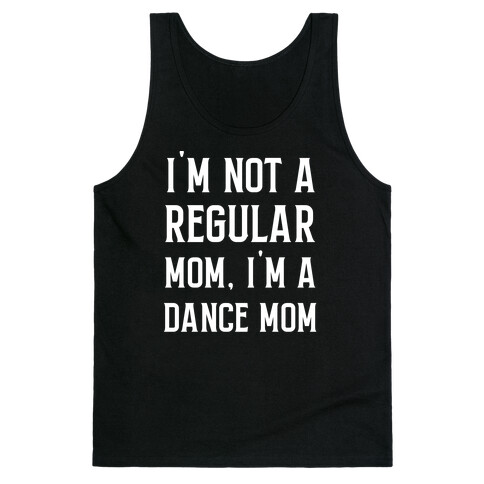 I'm Not A Regular Mom, I'm A Dance Mom. Tank Top