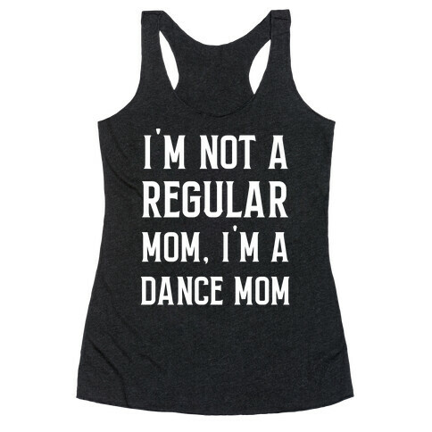 I'm Not A Regular Mom, I'm A Dance Mom. Racerback Tank Top