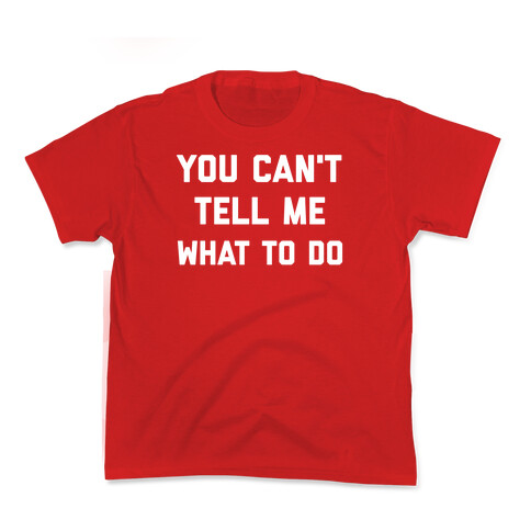 You Can't Tell Me What To Do Kids T-Shirt