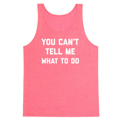 You Can't Tell Me What To Do Tank Top