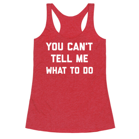 You Can't Tell Me What To Do Racerback Tank Top