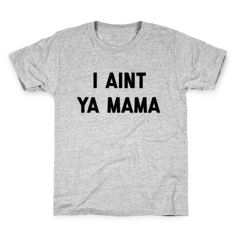 I Ain't Ya Mama Kids T-Shirt