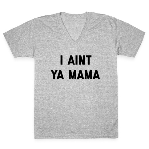 I Ain't Ya Mama V-Neck Tee Shirt