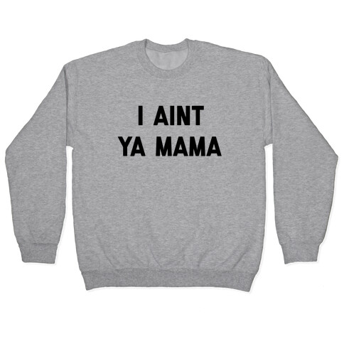 I Ain't Ya Mama Pullover